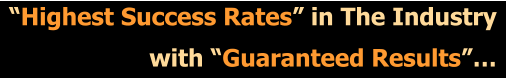 �Highest Success Rates� in The Industry with �Guaranteed Results��